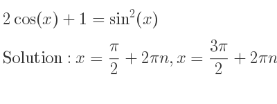 The general solution for 2cos(x)+1=sin^2(x) is x= pi/2+2pin,x=(3pi)/2+2pin